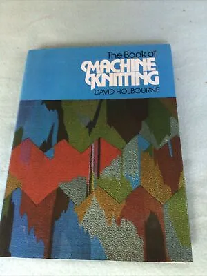 The Book Of Machine Knitting By David Holbourne • £3