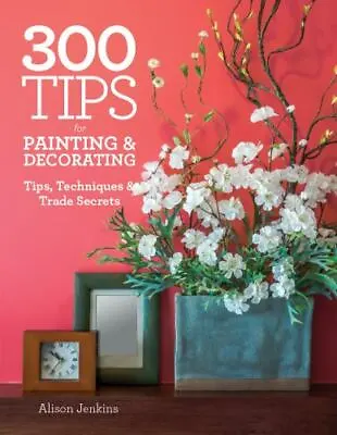 $16.98 • Buy 300 Tips For Painting And Decorating: Tips, Techniques And Trade Secrets By Jen