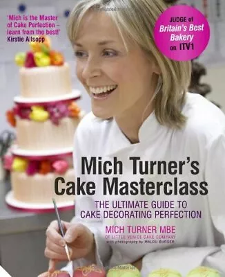 Mich Turner's Cake Masterclass: The Ultimate Guide To Cake Dec .9781906417963 • £3.26