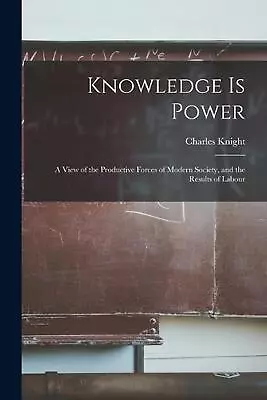 Knowledge Is Power: A View Of The Productive Forces Of Modern Society And The R • $78.74