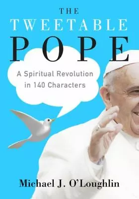 The Tweetable Pope: A Spiritual Revolution In 140 Characters By O'Loughlin Mich • $3.74