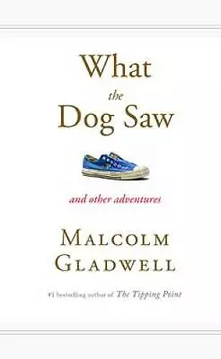 What The Dog Saw: And Other Adventures - Hardcover By Gladwell Malcolm - GOOD • $3.98