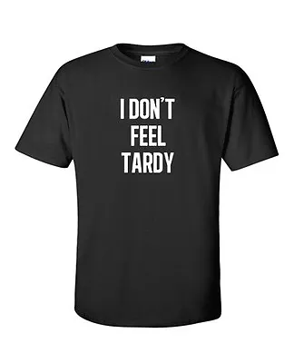 I DON'T FEEL TARDY T-SHIRT Van 80s Metal Halen Glam Rock Steel Panther SM-5XL  • $13.49