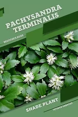 Pachysandra Terminalis: Shade Plant Beginner's Guide By Tetiana Sabanen Paperbac • $26.66