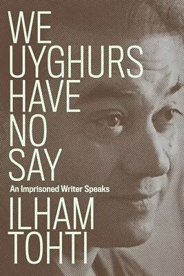 NEW BOOK We Uyghurs Have No Say: An Imprisoned Writer Speaks By Tohti Ilham (20 • $34.66