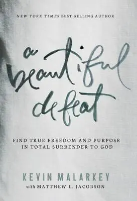 A Beautiful Defeat: Find True Freedom And- Hardcover 1400206391 Kevin Malarkey • $4.16
