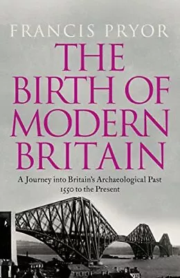 The Birth Of Modern Britain: A Journey Into Britai... By Pryor Francis Hardback • £3.50