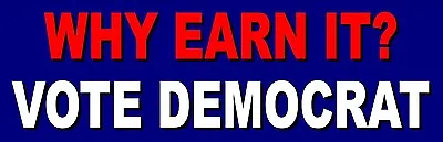 Why Earn It? Vote Democrat - Funny Anti Obama Political Bumper Stickers BS-5004 • $4.45