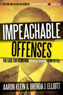 Impeachable Offenses: The Case For Removing Barack Obama From Office By Klein A • $4.85