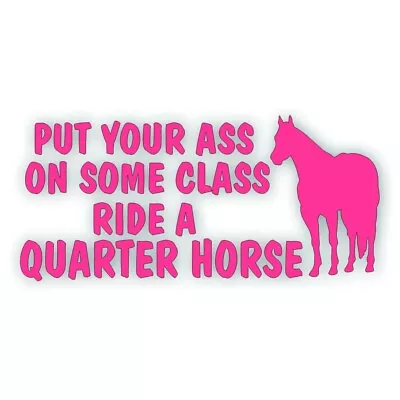 Put Your Ass On Some Class Ride A QUARTER HORSE Decal For Truck Trailer PINK • $11.88