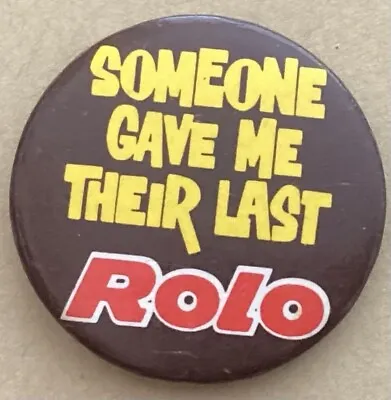 ROLO BADGE “ SOMEONE GAVE ME THERE LAST ROLO ” Tin Pin Badge • £1.25