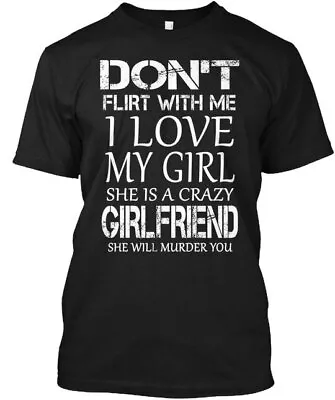 I Love My Girl She Is A Crazy Girlfriend - Dont Flirt Tee T-Shirt • $21.52