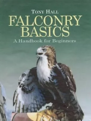 Falconry Basics: A Handbook For Beginners By Tony Hall Hardback Book The Fast • $9.11