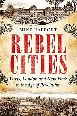 Rebel Cities: Paris London And New York In The Age Of Rev... By Rapport X Mike • £3.49