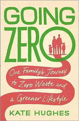Going Zero: One Family's Journey To Zero Waste And A Greener Lifestyle By Kate H • $34.52