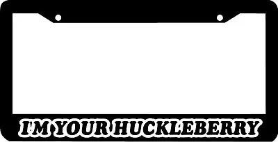 I'M YOUR HUCKLEBERRY  License Plate Frame  • $6.99