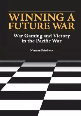 Winning A Future War: War Gaming And Victory In The Pacific By Friedman Norman • $43.44