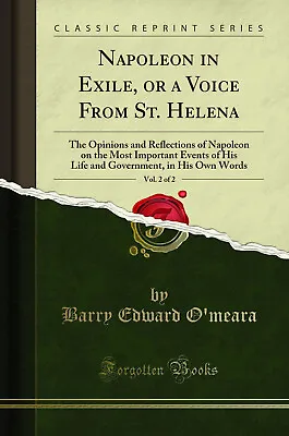 Napoleon In Exile Or A Voice From St. Helena Vol. 2 Of 2 (Classic Reprint) • £17.64