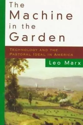 The Machine In The Garden: Technology And The Pastoral Ideal In America • $5.63