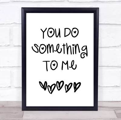 You Do Something To Me Song Lyric Quote Print • £34.95