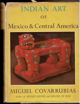 INDIAN ART OF MEXICO AND CENTRAL AMERICA By Covarrubias Miguel • $60