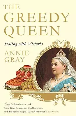 The Greedy Queen: Eating With Victoria By Gray Annie Book The Cheap Fast Free • £3.50