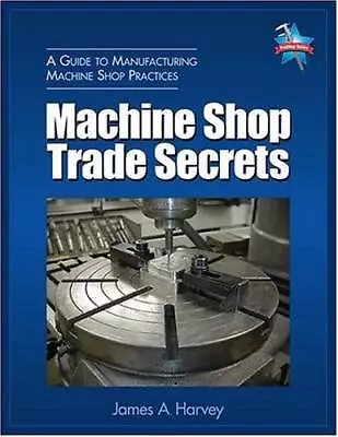 Machine Shop Trade Secrets - Paperback By Harvey James A - GOOD • $23.77