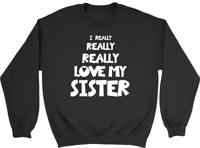 I Really Really Love My Sister Mens Womens Sweatshirt Jumper • £15.99