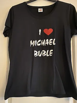 Ladies I Love Michael Buble T Shirt Size XXL Lady Fit • £10