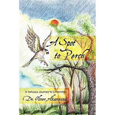 A Spot To Perch: A Tortuous Journey To Citizenship - Paperback / Softback NEW Ak • £13.62