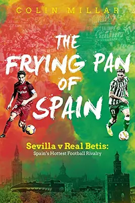 The Frying Pan Of Spain: Sevilla V Real Betis: Spain's Hottest Football Rivalry • £6