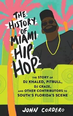 $5.74 • Buy The History Of Miami Hip Hop: The Story Of DJ Khaled, Pitbull, DJ Craze, And Oth