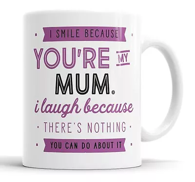 I Smile Because You're My Mum Mug Sarcasm Sarcastic Funny Humour Joke Mugs • £10.99