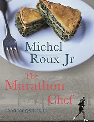 The Marathon Chef: Food For Getting Fit Very Good Condition Roux Jr Michel I • £3.80