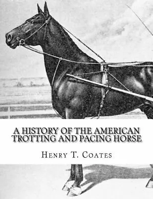 A History Of The American Trotting And Pacing Horse: With Pedigrees Of Famous • $16.51
