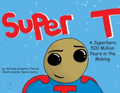 Super T- A Superhero 500 Million Years In The Making By Michele Knowlton-Thorne • £20.61