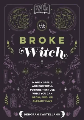 The Broke Witch: Magick Spells And Powerful Potions That Use What You Can • £15.81
