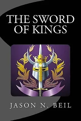 The Sword Of Kings By Jason N Beil - New Copy - 9781483965277 • £21.58