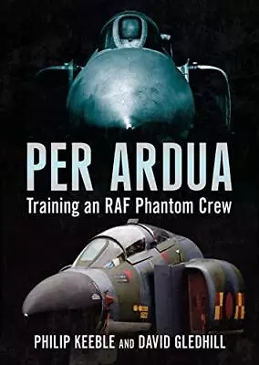 Per Ardua: Training An RAF Phantom Crew Philip Keeble • £18.99