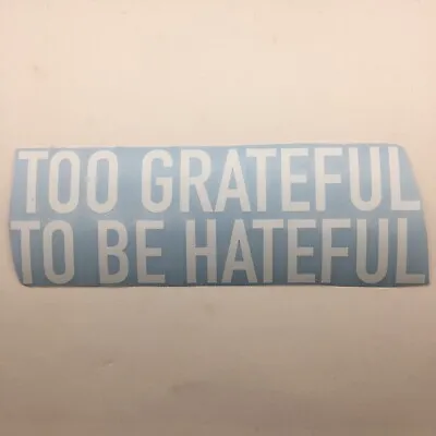 Too Grateful To Be Hateful Vinyl Sticker Decal High Quality Inspire Dead Quote • $5.50