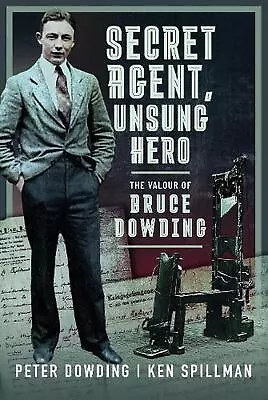 Secret Agent Unsung Hero: The Valour Of Bruce Dowding By Peter Dowding Hardcove • £21.49