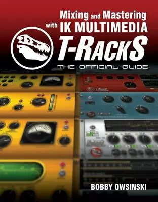 Mixing And Mastering With Ik Multimedia T-Racks : The Official Guide • $48.75