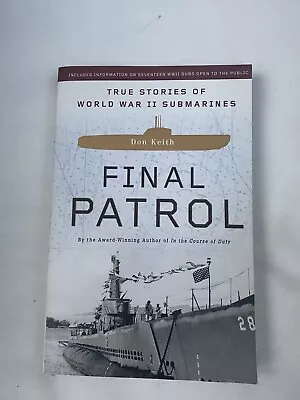 FINAL PATROL TRUE STORIES OF WORLD WAR 11 SUBMARINES Don Keith 2006 PB Ill. VGC • £2.99