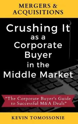 $113 • Buy Mergers & Acquisitions: Crushing It As A Corporate Buyer In The Middle Market: