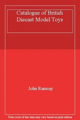 Catalogue Of British Diecast Model Toys-John Ramsay • £3.36