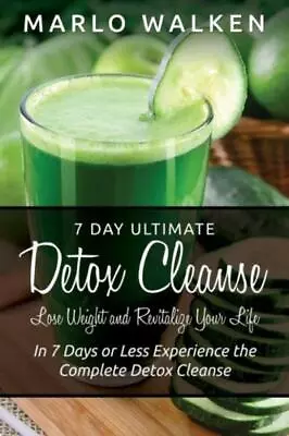 7 Day Ultimate Detox Cleanse: Lose Weight And Revitalize Your Life: In 7 Da... • $8.97