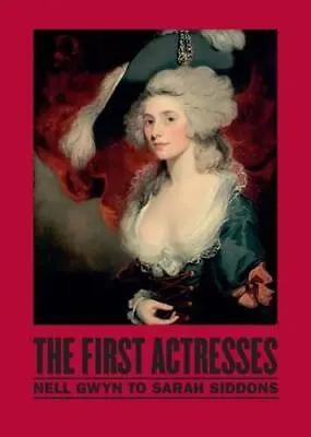 The First Actresses: Nell Gwynn To Sarah Siddons • £16.50