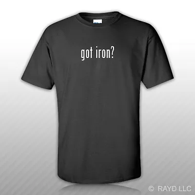 Got Iron ? T-Shirt Tee Shirt Free Sticker S M L XL 2XL 3XL Cotton • $13.99