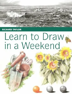 Learn To Draw In A Weekend By Richard Taylor • £3.79