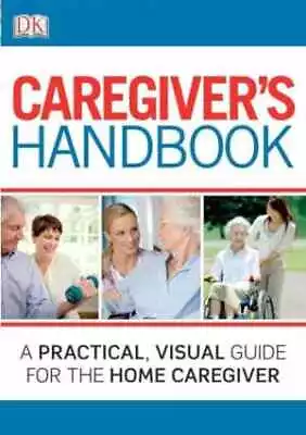 Caregiver's Handbook: A Practical Visual Guide For - Paperback By DK - Good • $5.60